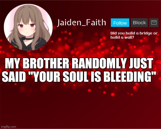 Bruv what- | MY BROTHER RANDOMLY JUST SAID "YOUR SOUL IS BLEEDING" | image tagged in jaiden announcement | made w/ Imgflip meme maker