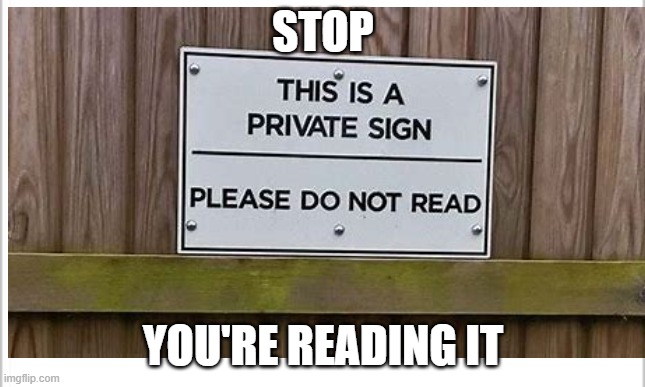 stop reading this | STOP; YOU'RE READING IT | image tagged in funny signs,lol,stop reading sign | made w/ Imgflip meme maker