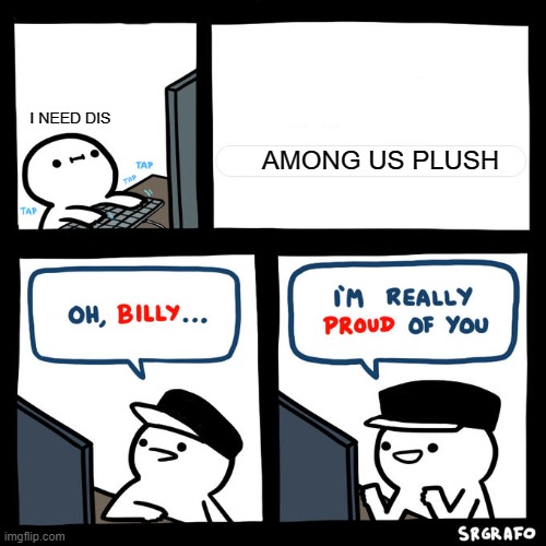 Billy does need dis | I NEED DIS; AMONG US PLUSH | image tagged in billy's agent,among us | made w/ Imgflip meme maker