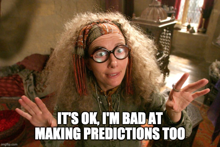 IT'S OK, I'M BAD AT MAKING PREDICTIONS TOO | made w/ Imgflip meme maker