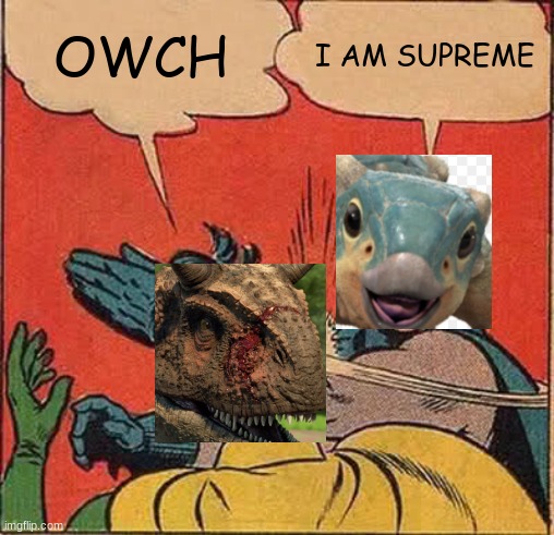 Bumpy vs. Toro | OWCH; I AM SUPREME | image tagged in memes,funny,jurrasic park | made w/ Imgflip meme maker