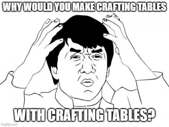 Jackie Chan WTF Meme | WHY WOULD YOU MAKE CRAFTING TABLES WITH CRAFTING TABLES? | image tagged in memes,jackie chan wtf | made w/ Imgflip meme maker