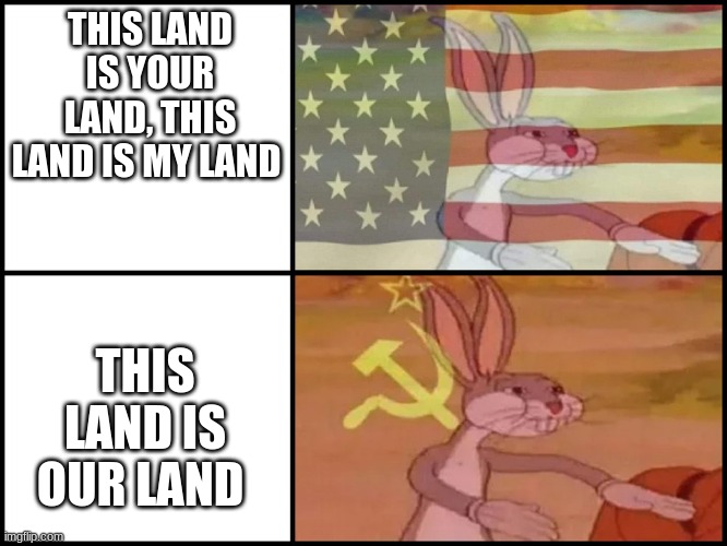 Capitalist and communist | THIS LAND IS YOUR LAND, THIS LAND IS MY LAND; THIS LAND IS OUR LAND | image tagged in capitalist and communist | made w/ Imgflip meme maker