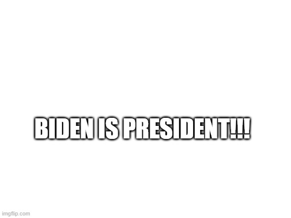 YASS | BIDEN IS PRESIDENT!!! | image tagged in joe biden | made w/ Imgflip meme maker