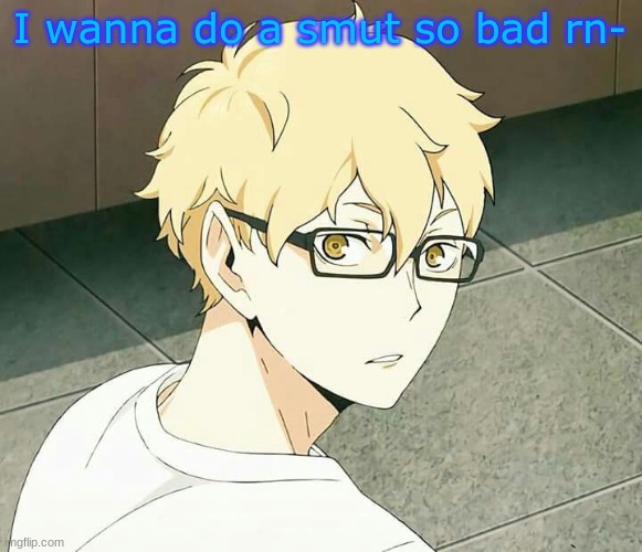 Idk who to do it with tho ;-; | I wanna do a smut so bad rn- | made w/ Imgflip meme maker