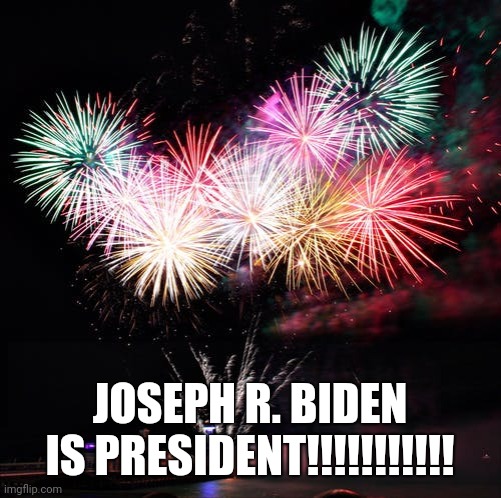 AMERICAN CELEBRATION | JOSEPH R. BIDEN IS PRESIDENT!!!!!!!!!!! | image tagged in joe biden | made w/ Imgflip meme maker