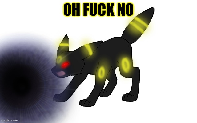 Angry Umbreon | OH FUCK NO | image tagged in angry umbreon | made w/ Imgflip meme maker