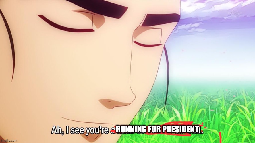 Ah i see | RUNNING FOR PRESIDENT | image tagged in ah i see | made w/ Imgflip meme maker