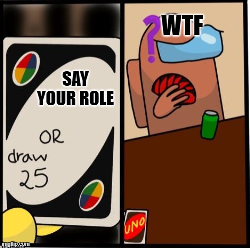 among us draw 25 | SAY YOUR ROLE WTF | image tagged in among us draw 25 | made w/ Imgflip meme maker
