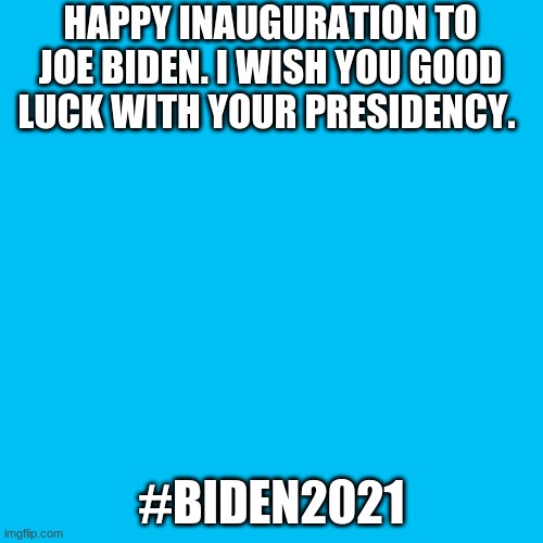 congrats Joe Biden | HAPPY INAUGURATION TO JOE BIDEN. I WISH YOU GOOD LUCK WITH YOUR PRESIDENCY. #BIDEN2021 | image tagged in congrats,joe,biden | made w/ Imgflip meme maker
