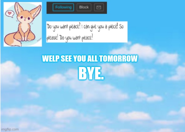 bye! | BYE. WELP SEE YOU ALL TOMORROW | image tagged in bye,announcement | made w/ Imgflip meme maker