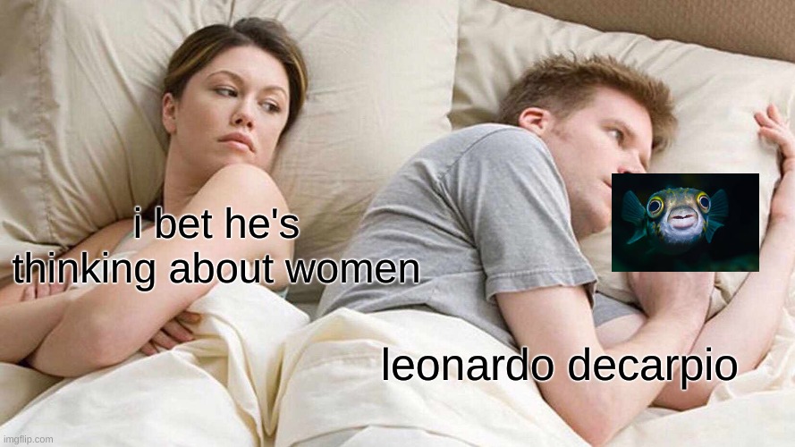 I Bet He's Thinking About Other Women | i bet he's thinking about women; leonardo decarpio | image tagged in memes,i bet he's thinking about other women | made w/ Imgflip meme maker