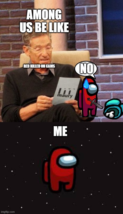 AMONG US BE LIKE; NO; RED KILLED ON CAMS; ME | image tagged in memes,maury lie detector | made w/ Imgflip meme maker