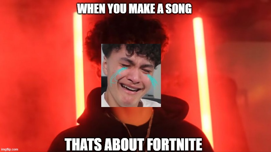 WHEN YOU MAKE A SONG; THATS ABOUT FORTNITE | made w/ Imgflip meme maker