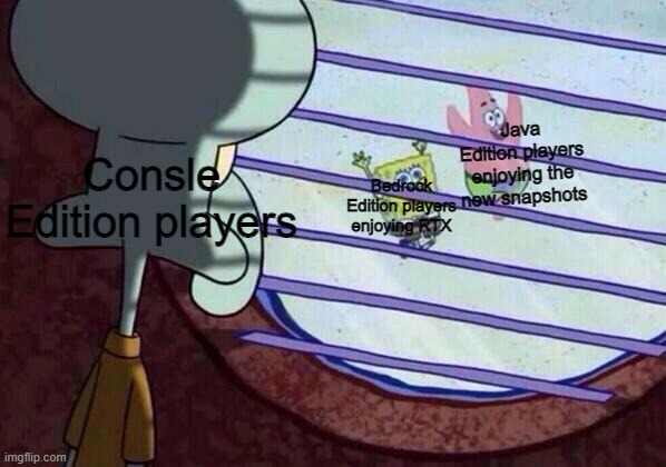 Squidward window | Java Edition players enjoying the new snapshots; Consle Edition players; Bedrock Edition players enjoying RTX | image tagged in squidward window | made w/ Imgflip meme maker