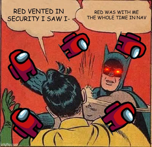 Batman Slapping Robin Meme | RED VENTED IN SECURITY I SAW I-; RED WAS WITH ME THE WHOLE TIME IN NAV | image tagged in memes,batman slapping robin | made w/ Imgflip meme maker