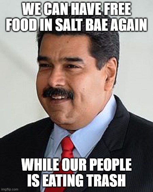 Nicolas Maduro in Salt Bae | WE CAN HAVE FREE FOOD IN SALT BAE AGAIN; WHILE OUR PEOPLE IS EATING TRASH | image tagged in nicolas maduro venezuela | made w/ Imgflip meme maker