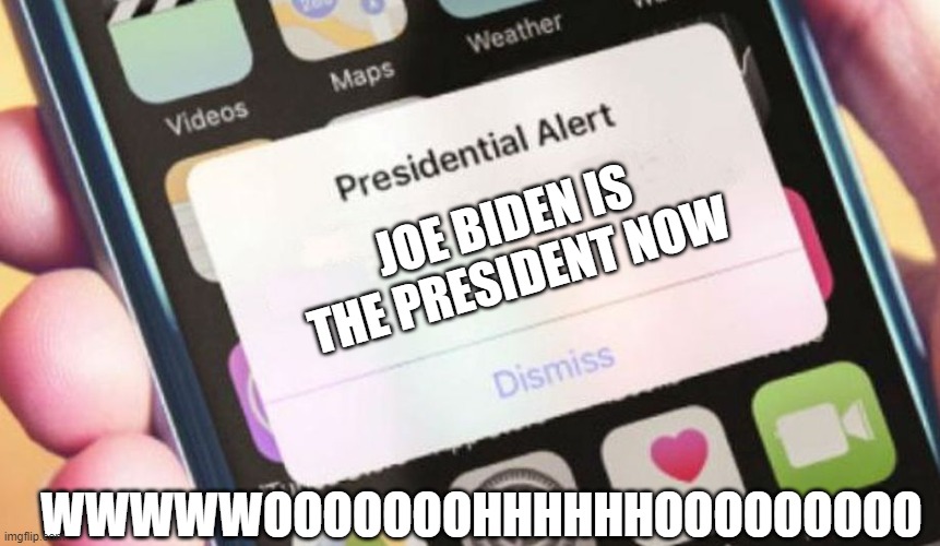 Presidential Alert Meme | JOE BIDEN IS THE PRESIDENT NOW; WWWWWOOOOOOOHHHHHHOOOOOOOOO | image tagged in memes,presidential alert | made w/ Imgflip meme maker