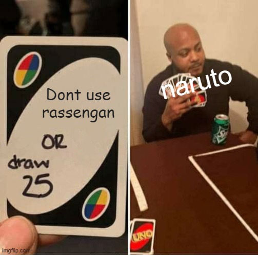 UNO Draw 25 Cards Meme | naruto; Dont use rassengan | image tagged in memes,uno draw 25 cards | made w/ Imgflip meme maker
