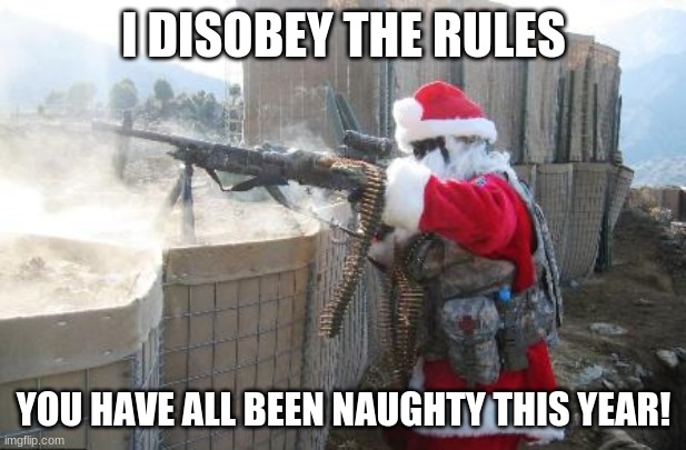 Hohoho Meme | I DISOBEY THE RULES; YOU HAVE ALL BEEN NAUGHTY THIS YEAR! | image tagged in memes,hohoho | made w/ Imgflip meme maker
