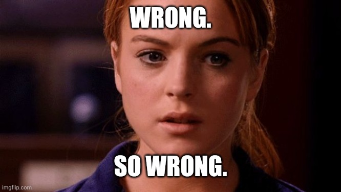 Limit does not exist mean girls | WRONG. SO WRONG. | image tagged in limit does not exist mean girls | made w/ Imgflip meme maker