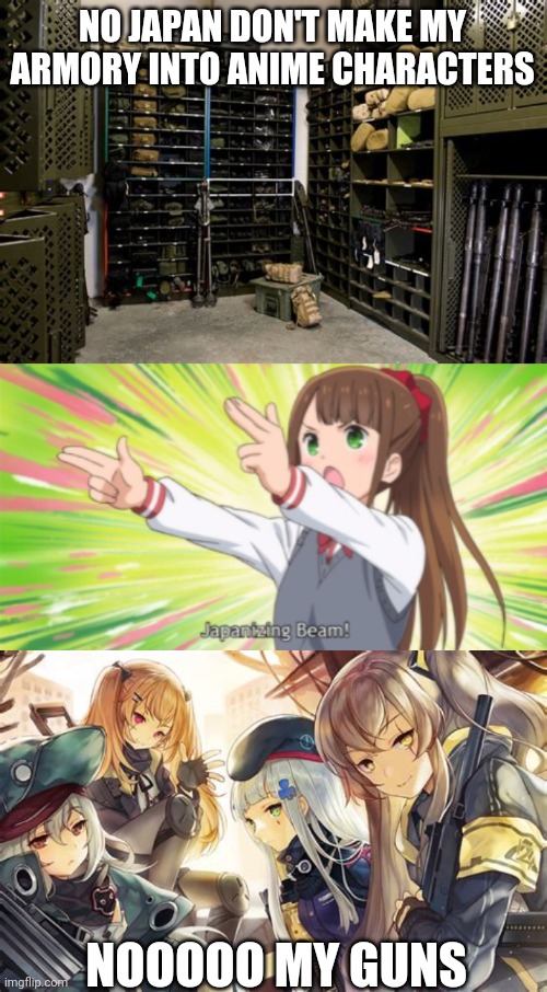 NO JAPAN DON'T MAKE MY ARMORY INTO ANIME CHARACTERS; NOOOOO MY GUNS | image tagged in military armoury,japanizing beam | made w/ Imgflip meme maker