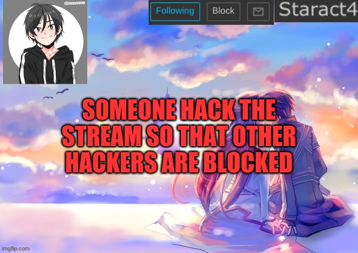 SOMEONE HACK THE STREAM SO THAT OTHER HACKERS ARE BLOCKED | image tagged in starkugo sword art online announcement template | made w/ Imgflip meme maker