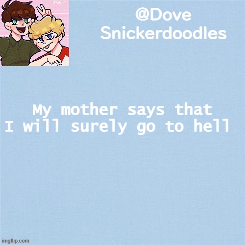 If yk, yk | My mother says that I will surely go to hell | image tagged in never enough templates lol | made w/ Imgflip meme maker