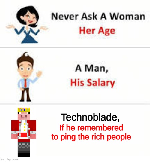 hehe pog | Technoblade, If he remembered to ping the rich people | image tagged in never ask a woman her age | made w/ Imgflip meme maker