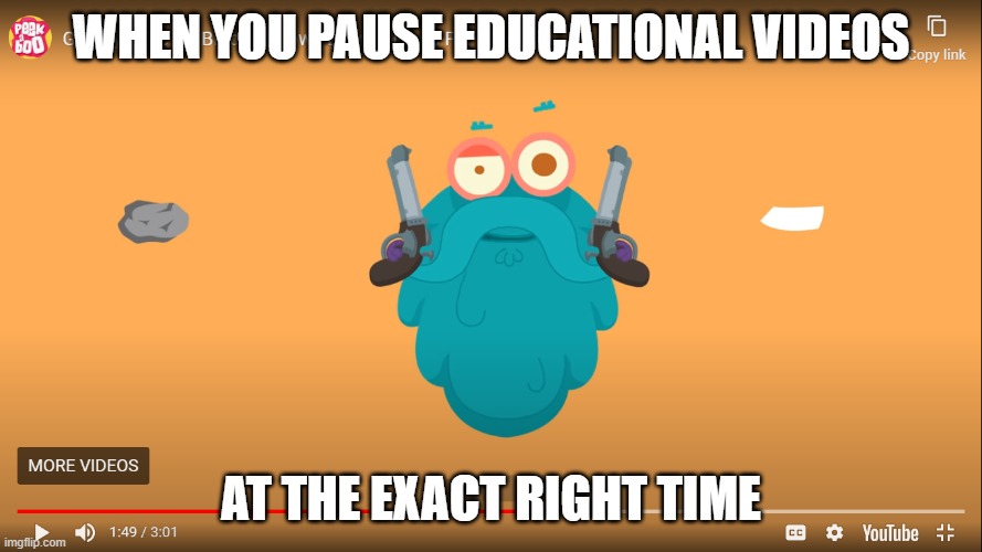Educational or Evil | WHEN YOU PAUSE EDUCATIONAL VIDEOS; AT THE EXACT RIGHT TIME | image tagged in educational or evil | made w/ Imgflip meme maker