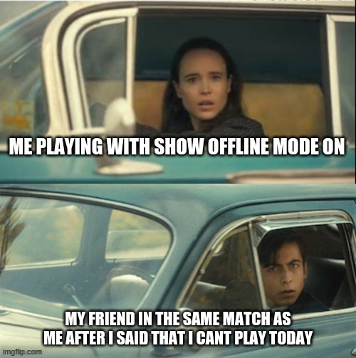 Vanya and Five | ME PLAYING WITH SHOW OFFLINE MODE ON; MY FRIEND IN THE SAME MATCH AS ME AFTER I SAID THAT I CANT PLAY TODAY | image tagged in vanya and five | made w/ Imgflip meme maker