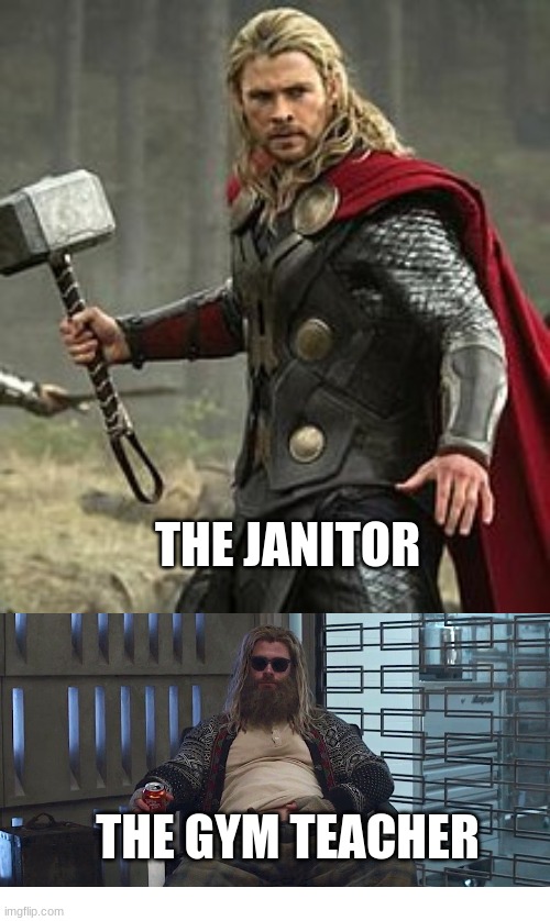 Fat thor gym teacher | THE JANITOR; THE GYM TEACHER | image tagged in fat thor,gym memes,thor,janitor | made w/ Imgflip meme maker