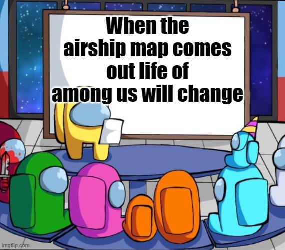 among us presentation | When the airship map comes out life of among us will change | image tagged in among us presentation,update,among us | made w/ Imgflip meme maker