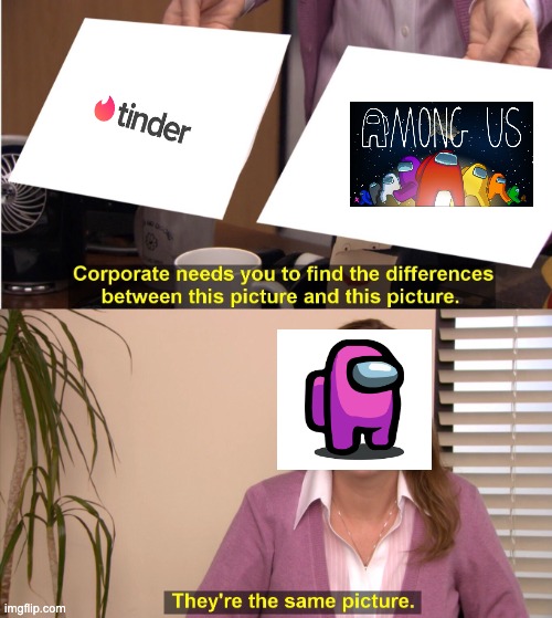 They're The Same Picture | image tagged in memes,they're the same picture,among us is not tinder | made w/ Imgflip meme maker
