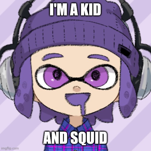 I'M A KID AND SQUID | image tagged in bryce | made w/ Imgflip meme maker