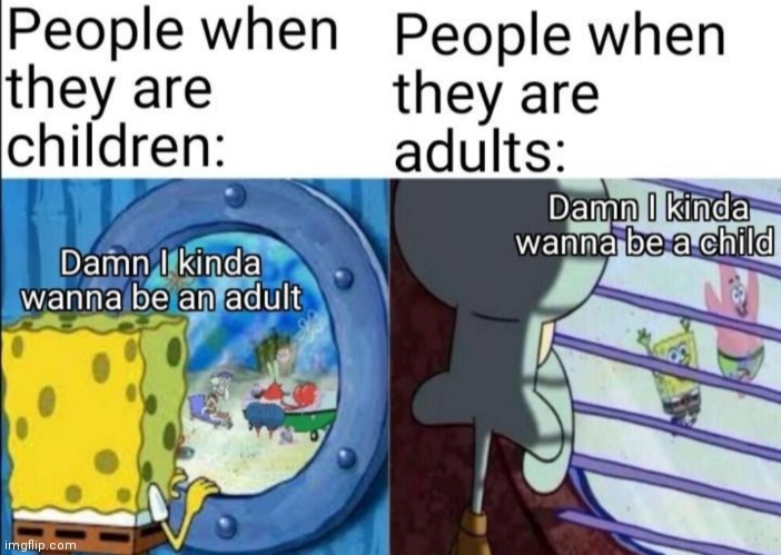 image tagged in memes,spongebob,squidward,chils,childhood,adult | made w/ Imgflip meme maker