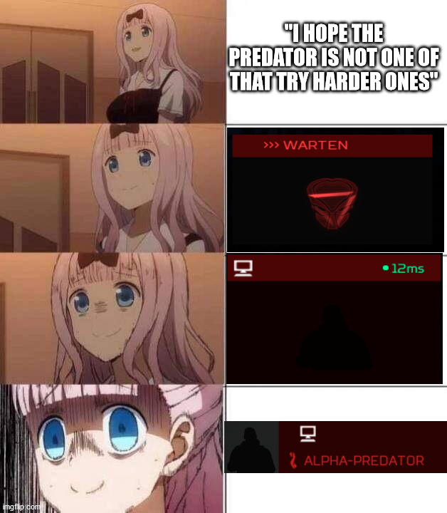 Predator Hunting Grounds | "I HOPE THE PREDATOR IS NOT ONE OF THAT TRY HARDER ONES" | image tagged in chika template | made w/ Imgflip meme maker