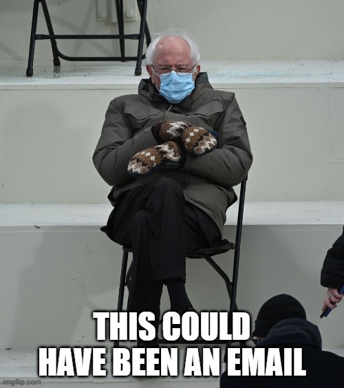 Bernie This Could Have Been An Email |  THIS COULD HAVE BEEN AN EMAIL | image tagged in bernie sanders | made w/ Imgflip meme maker