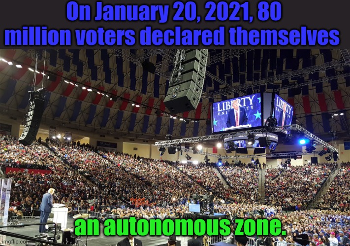 Meanwhile Joe Biden stood on a stage by himself. | On January 20, 2021, 80 million voters declared themselves; an autonomous zone. | image tagged in trump rally | made w/ Imgflip meme maker