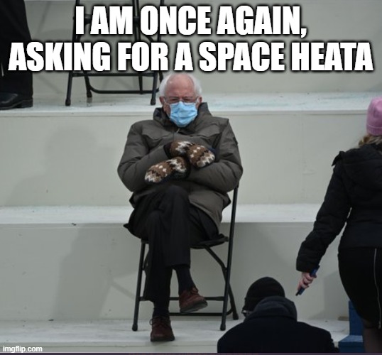I AM ONCE AGAIN, ASKING FOR A SPACE HEATA | made w/ Imgflip meme maker