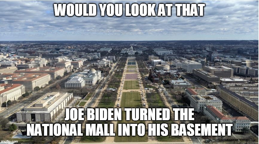 Fake votes - Fake Inauguration | WOULD YOU LOOK AT THAT; JOE BIDEN TURNED THE NATIONAL MALL INTO HIS BASEMENT | image tagged in washington dc | made w/ Imgflip meme maker