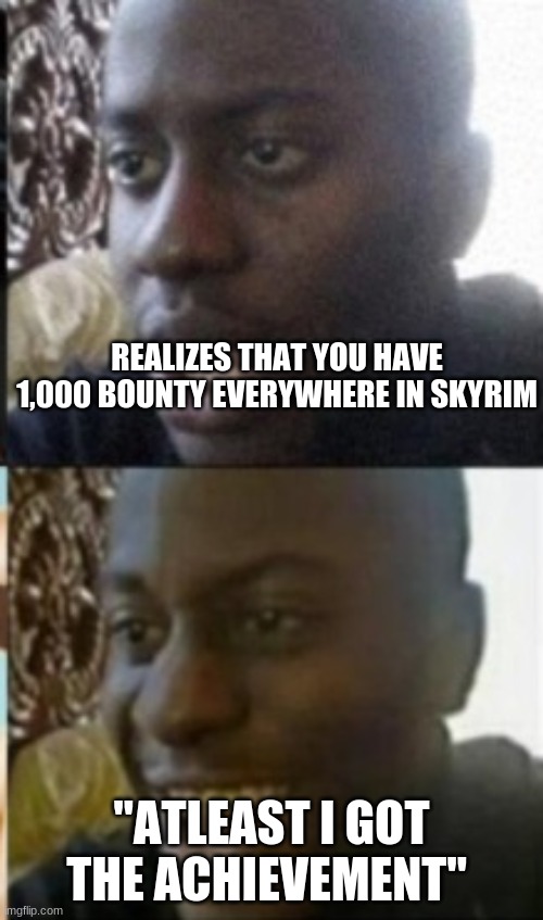 Poor Thief | REALIZES THAT YOU HAVE 1,000 BOUNTY EVERYWHERE IN SKYRIM; "ATLEAST I GOT THE ACHIEVEMENT" | image tagged in original meme | made w/ Imgflip meme maker