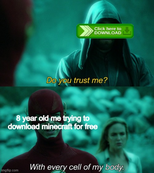 we've all been there before. | 8 year old me trying to download minecraft for free | image tagged in with every cell of my body | made w/ Imgflip meme maker