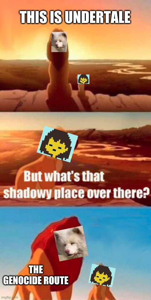 Simba Shadowy Place | THIS IS UNDERTALE; THE GENOCIDE ROUTE | image tagged in memes,simba shadowy place | made w/ Imgflip meme maker