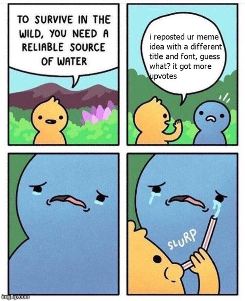 Its not a repost, i made it lol | image tagged in memes,funny,crying,blue,yellow,upvotes | made w/ Imgflip meme maker