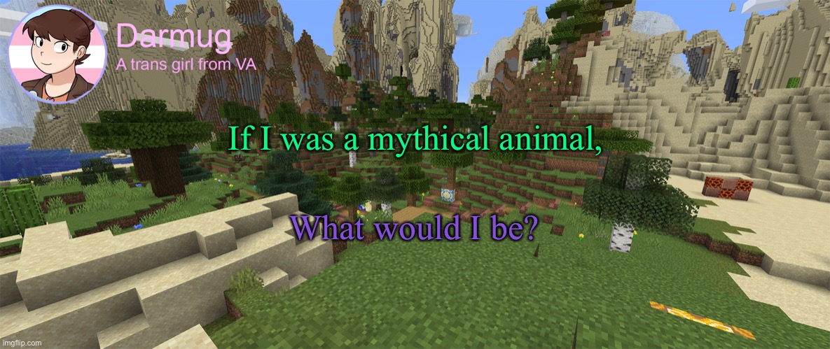 Darmug's announcement template | If I was a mythical animal, What would I be? | image tagged in darmug's announcement template | made w/ Imgflip meme maker