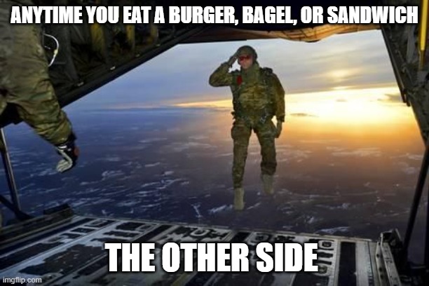 ANYTIME YOU EAT A BURGER, BAGEL, OR SANDWICH; THE OTHER SIDE | image tagged in food memes,sorta funny,funny,fish | made w/ Imgflip meme maker