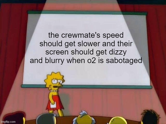 among us idea | the crewmate's speed should get slower and their screen should get dizzy and blurry when o2 is sabotaged | image tagged in lisa simpson's presentation | made w/ Imgflip meme maker