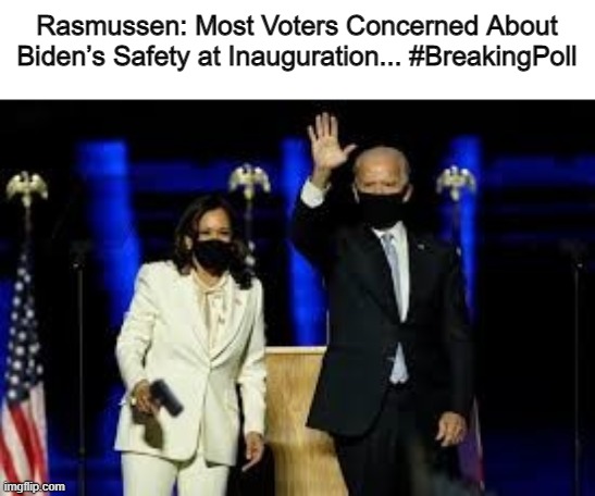 They have good reason. | Rasmussen: Most Voters Concerned About Biden’s Safety at Inauguration... #BreakingPoll | image tagged in funny,politics,political meme | made w/ Imgflip meme maker