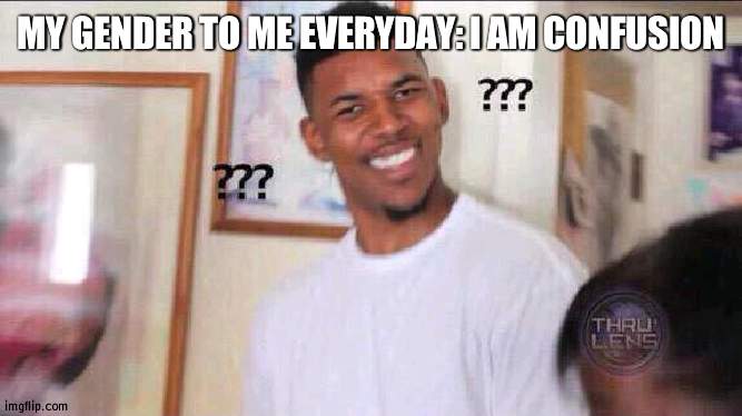 BRUH I WANT TO BE A BOY BUT I DONT AND I DONT WANT TO BE A GIRL BUT I DO | MY GENDER TO ME EVERYDAY: I AM CONFUSION | image tagged in black guy confused | made w/ Imgflip meme maker